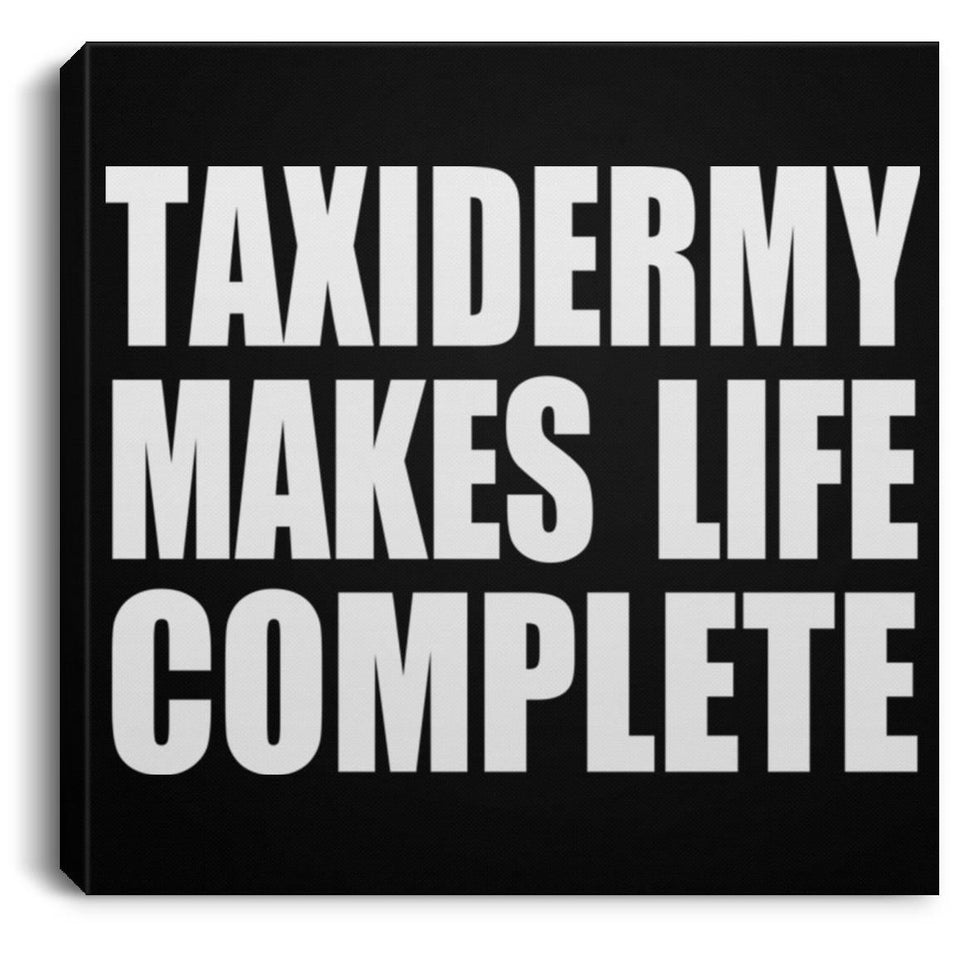 Taxidermy Makes Life Complete - Canvas Square
