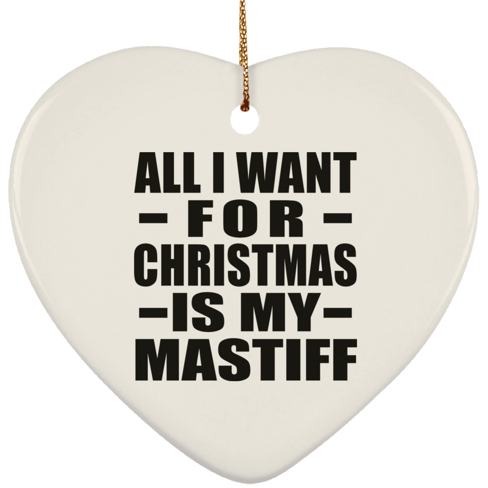 All I Want For Christmas Is My Mastiff - Heart Ornament