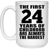 24th Birthday First 24 Years of Childhood Are The Hardest - 15oz Coffee Mug