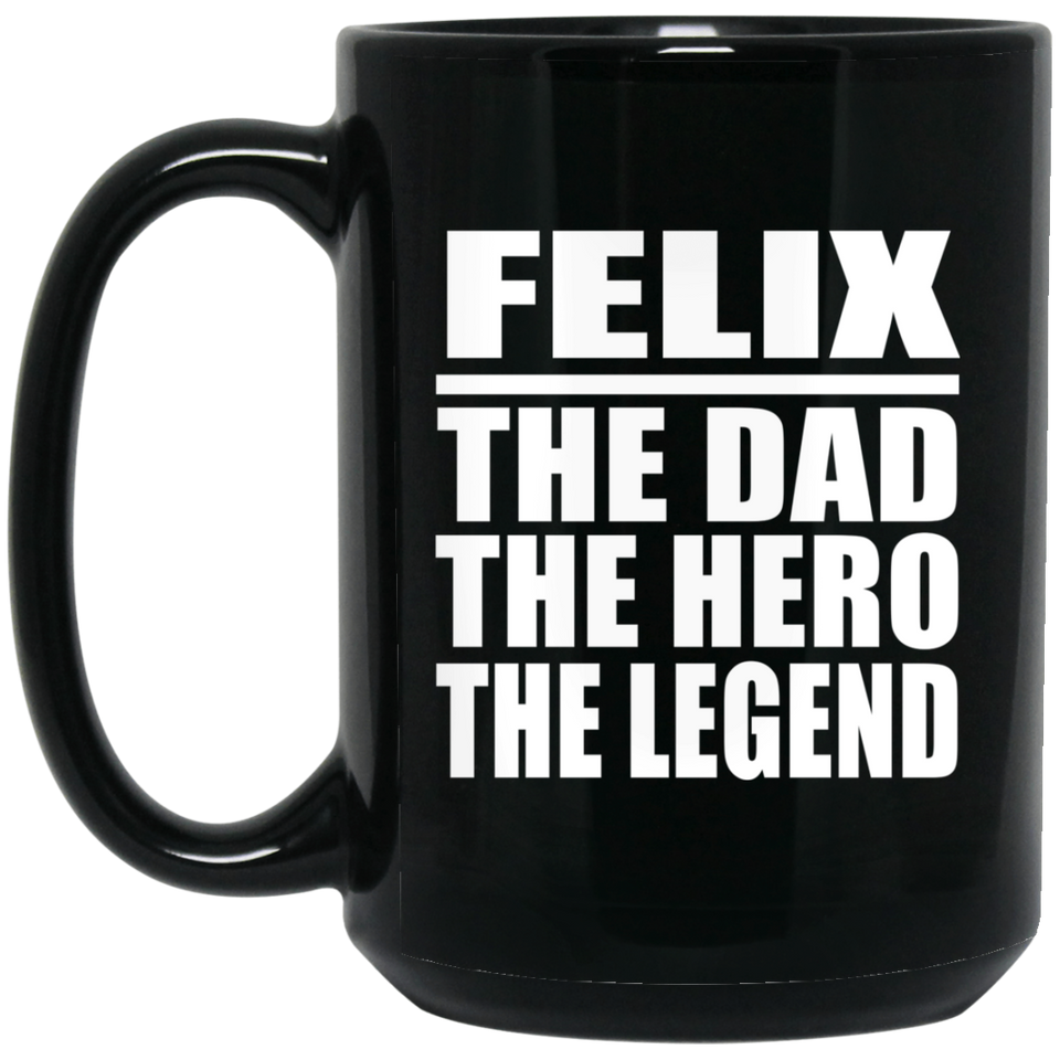 Felix The Dad The Hero The Legend - 15 Oz Coffee Mug Black