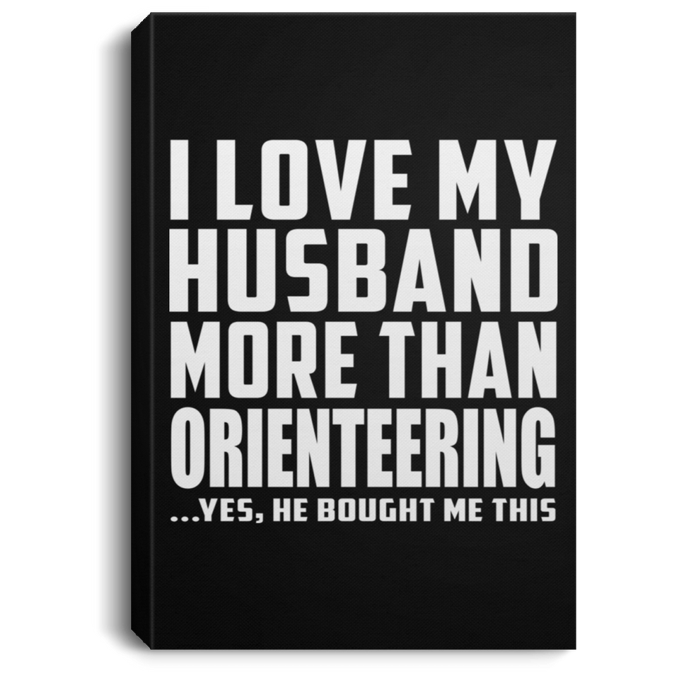 I Love My Husband More Than Orienteering - Canvas Portrait