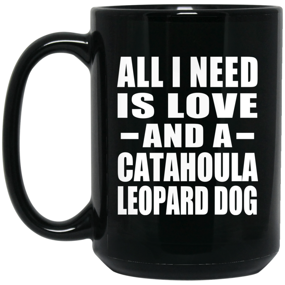 All I Need Is Love And A Catahoula Leopard Dog - 15 Oz Coffee Mug Black