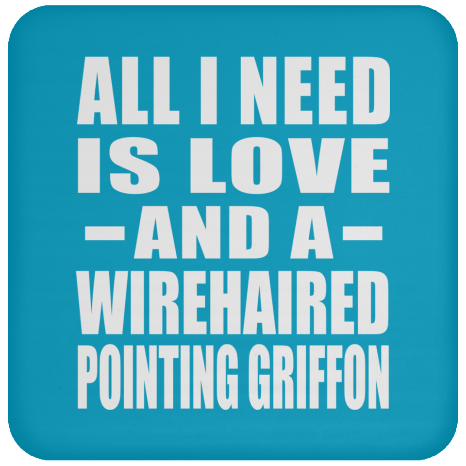 All I Need Is Love And A Wirehaired Pointing Griffon - Drink Coaster