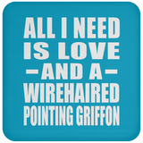 All I Need Is Love And A Wirehaired Pointing Griffon - Drink Coaster