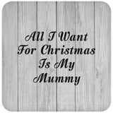All I Want For Christmas Is My Mummy - Drink Coaster F