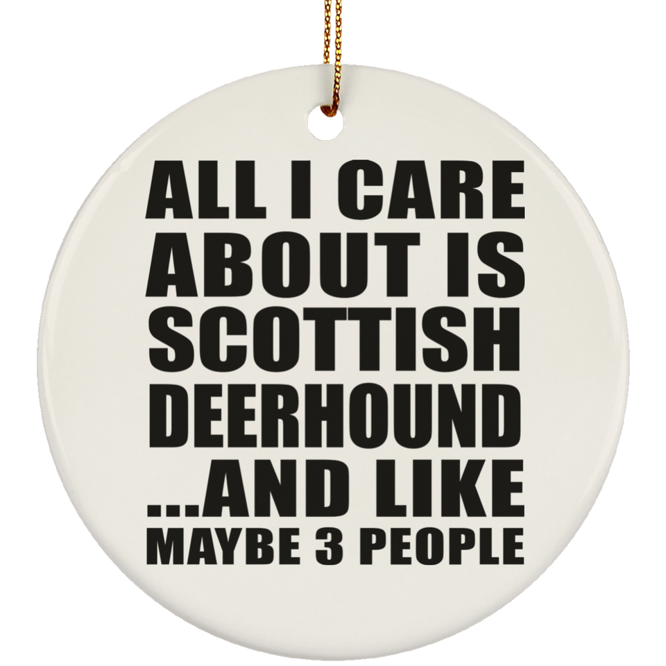 All I Care About Is Scottish Deerhound - Circle Ornament