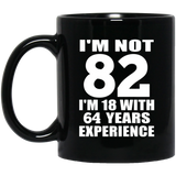 82nd Birthday I'm Not 82 I'm 18 With 64 Years Experience - 11oz Coffee Mug Black