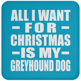 All I Want For Christmas Is My Greyhound Dog - Coaster