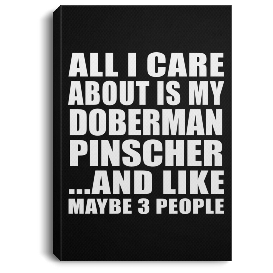 All I Care About Is My Doberman Pinscher - Canvas Portrait