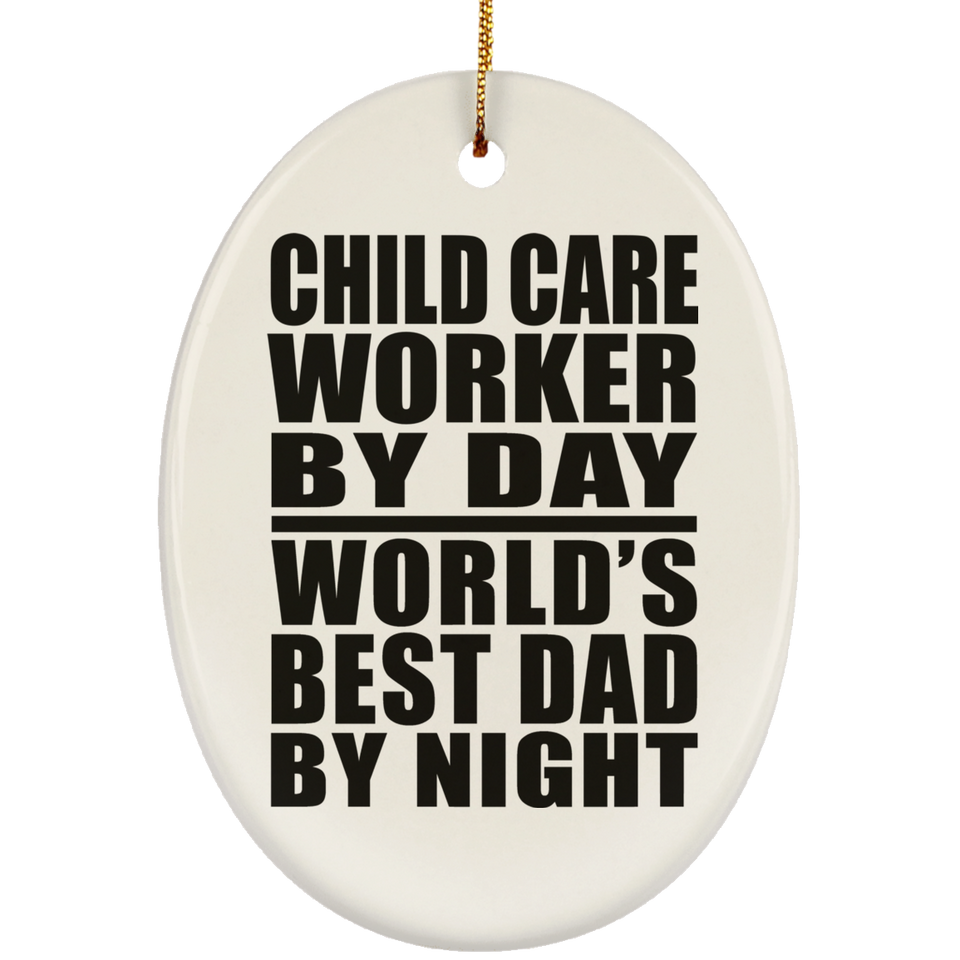 Child Care Worker By Day World's Best Dad By Night - Oval Ornament