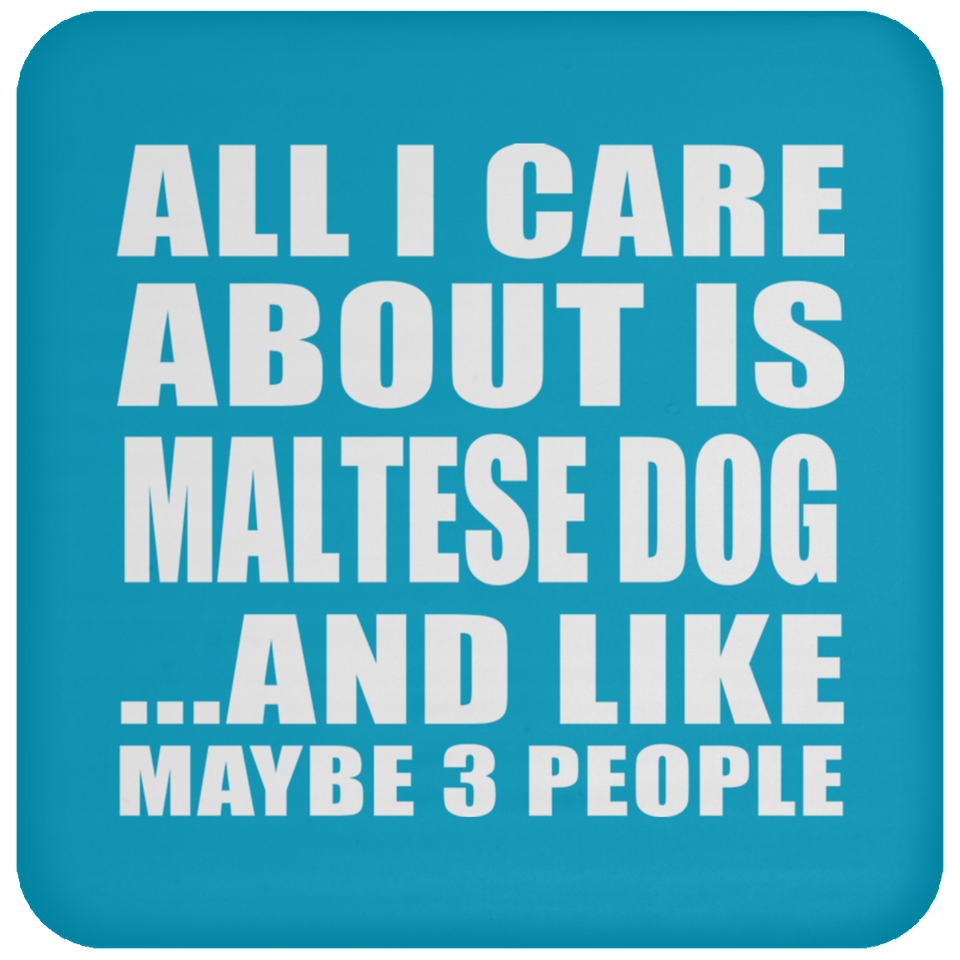 All I Care About Is Maltese Dog - Drink Coaster