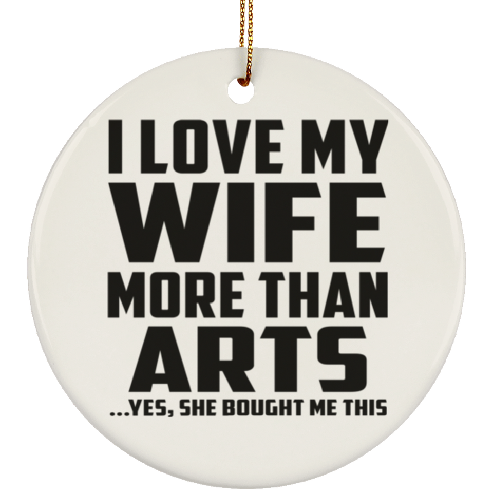 I Love My Wife More Than Arts - Circle Ornament
