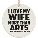 I Love My Wife More Than Arts - Circle Ornament