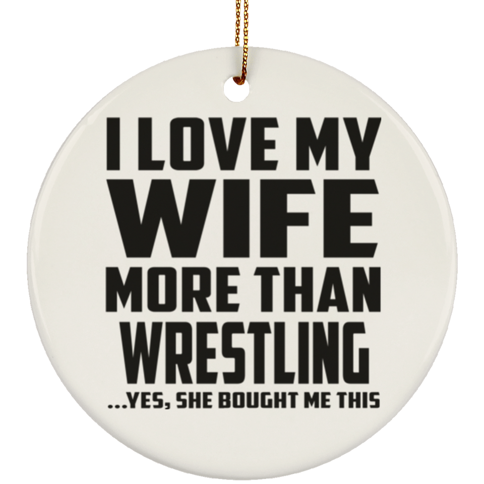 I Love My Wife More Than Wrestling - Circle Ornament