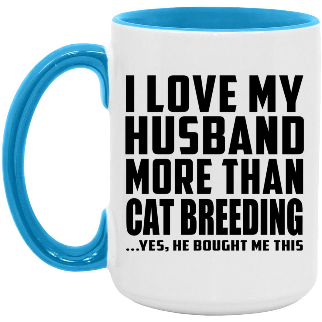 I Love My Husband More Than Cat Breeding - 15oz Accent Mug Blue