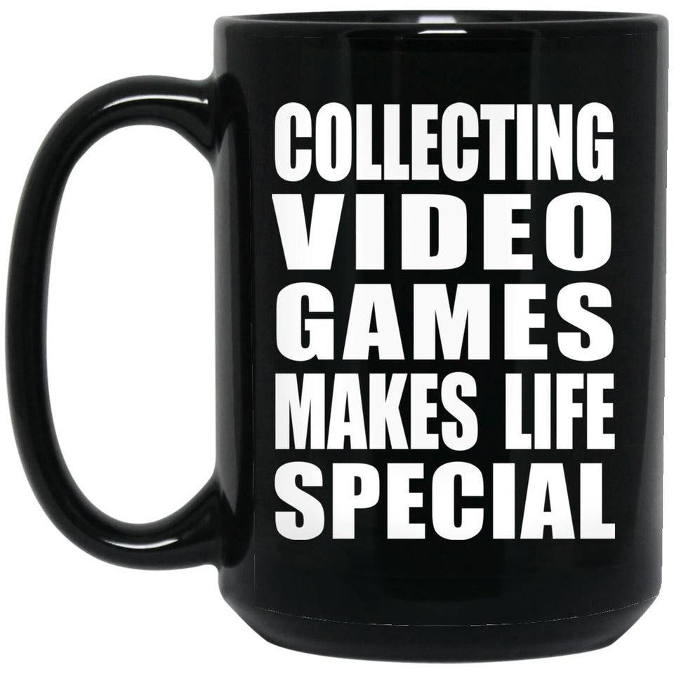 Collecting Video Games Makes Life Special - 15oz Coffee Mug Black