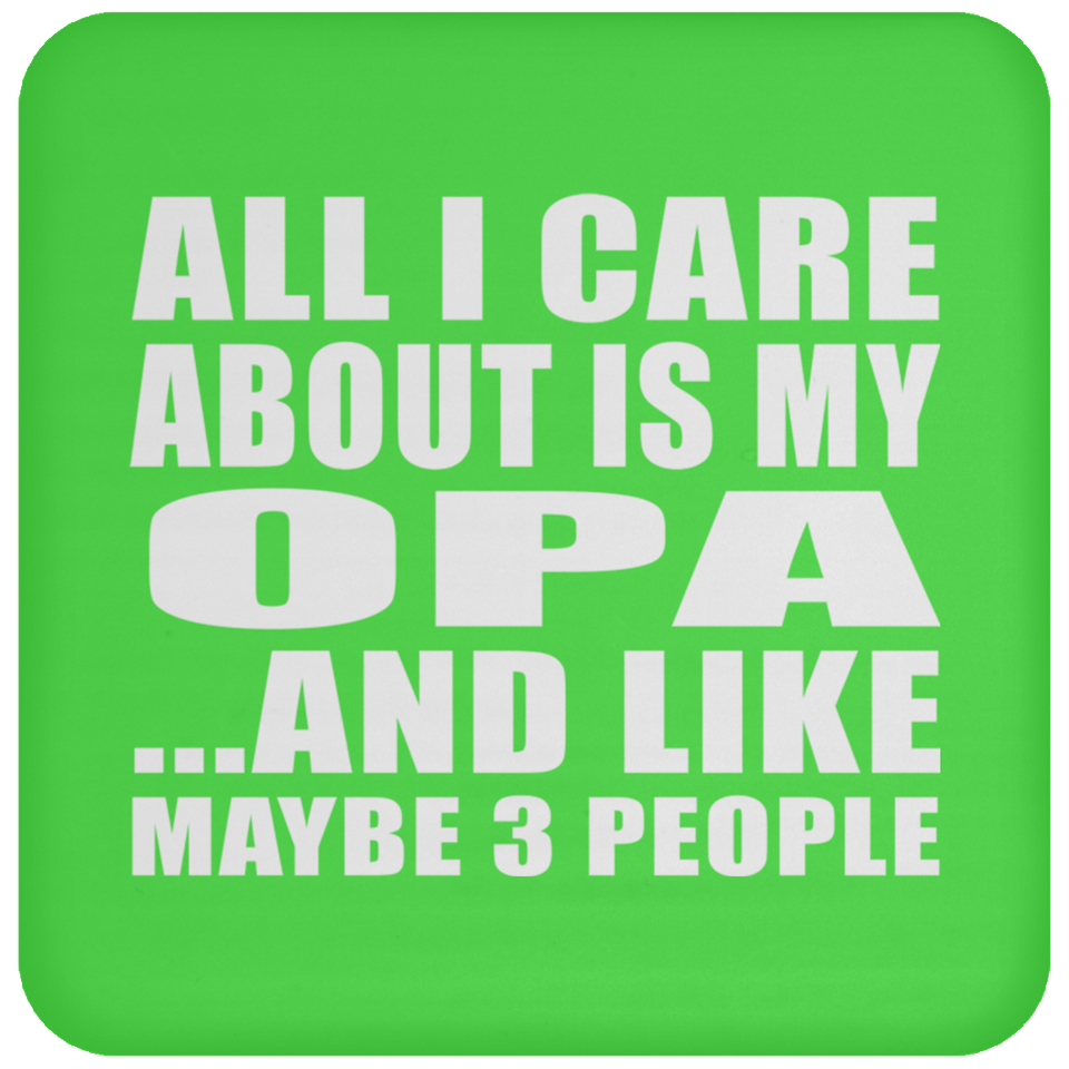 All I Care About Is My Opa - Drink Coaster