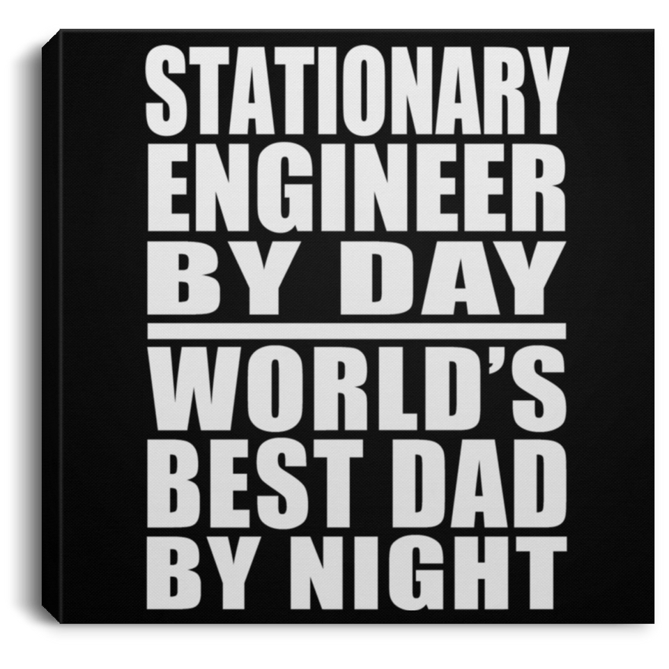 Stationary Engineer By Day World's Best Dad By Night - Canvas Square