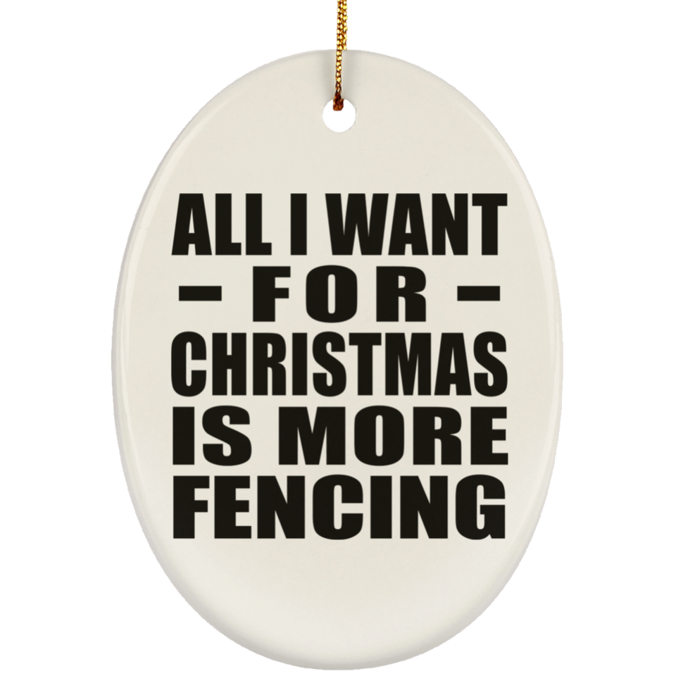 All I Want For Christmas Is More Fencing - Oval Ornament
