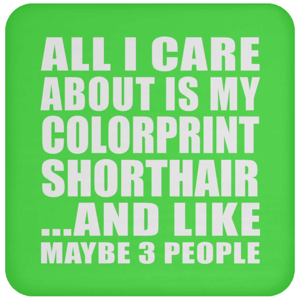 All I Care About Is My Colorprint Shorthair - Coaster