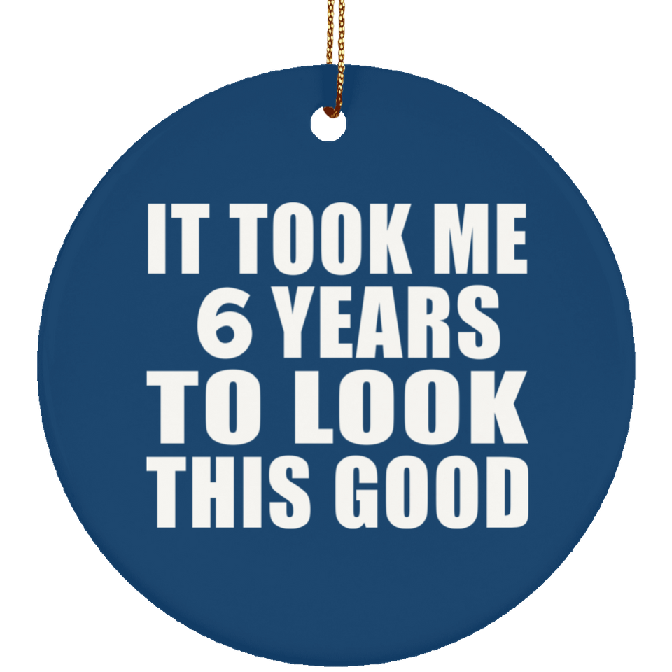 6th Birthday Took Me 6 Years To Look This Good - Circle Ornament