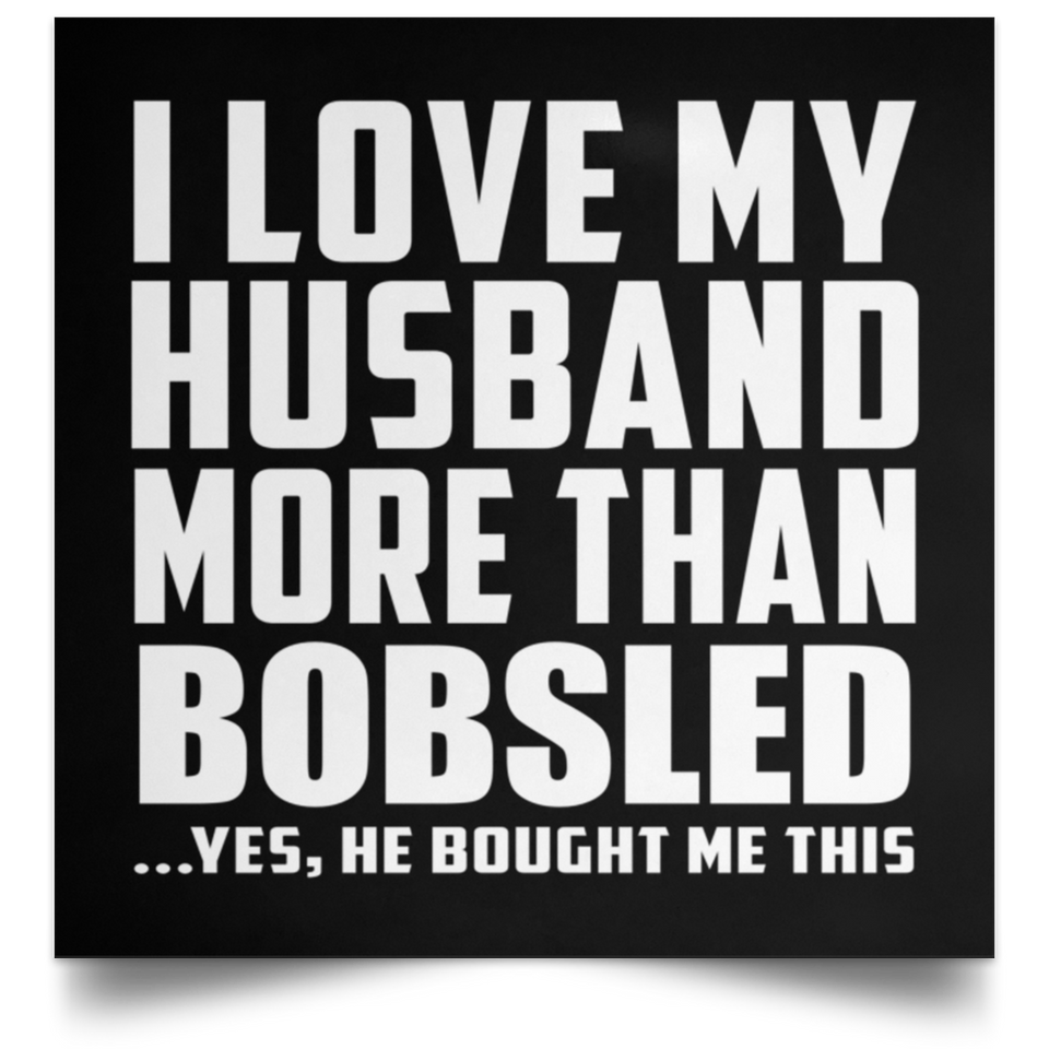 I Love My Husband More Than Bobsled - Poster Square