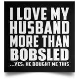 I Love My Husband More Than Bobsled - Poster Square