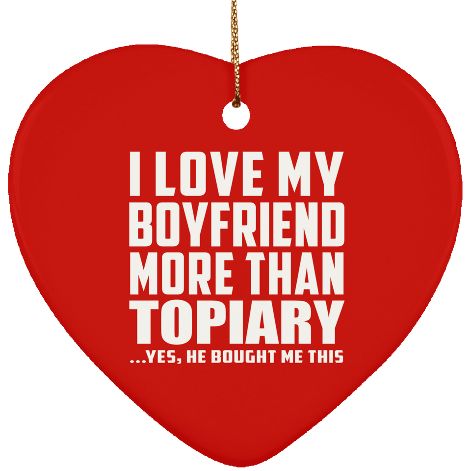 I Love My Boyfriend More Than Topiary - Heart Ornament
