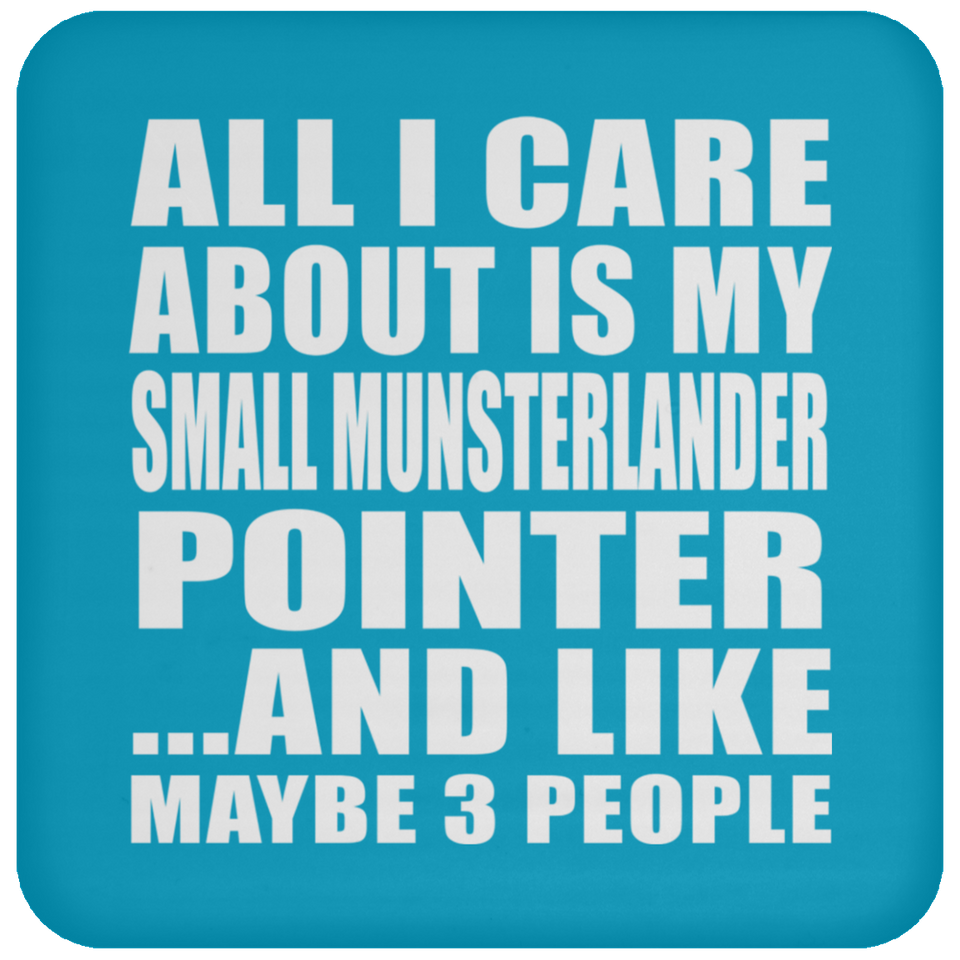 All I Care About Is My Small Munsterlander Pointer - Drink Coaster