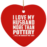 I Love My Husband More Than Pottery - Heart Ornament