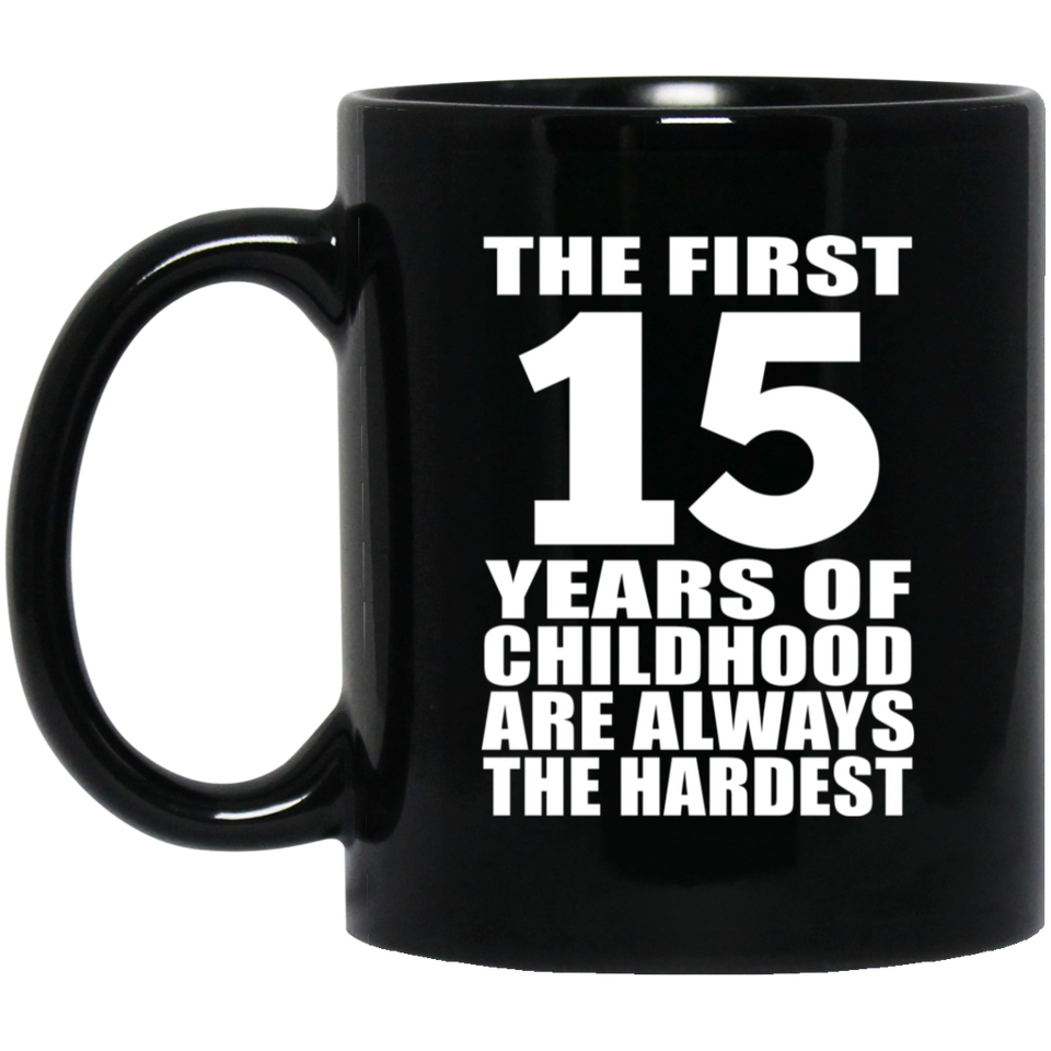 15th Birthday First 15 Years of Childhood Are The Hardest - 11oz Coffee Mug Black