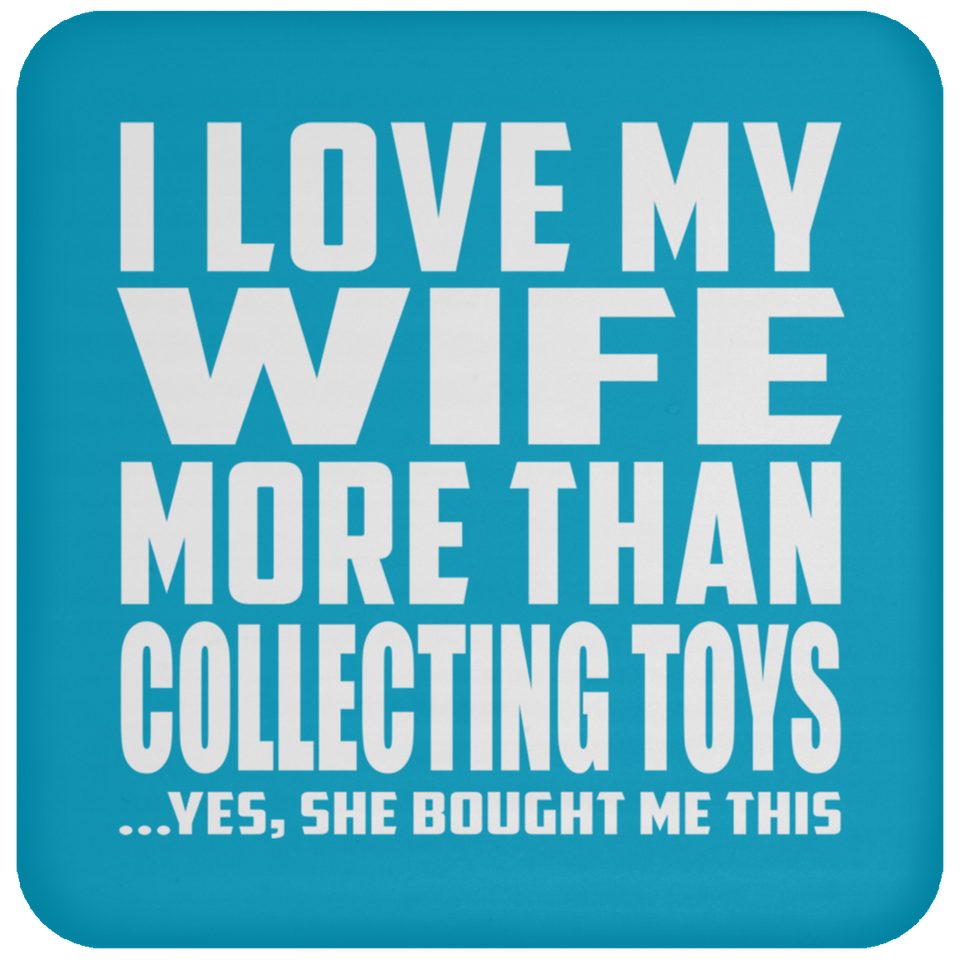 I Love My Wife More Than Collecting Toys - Drink Coaster