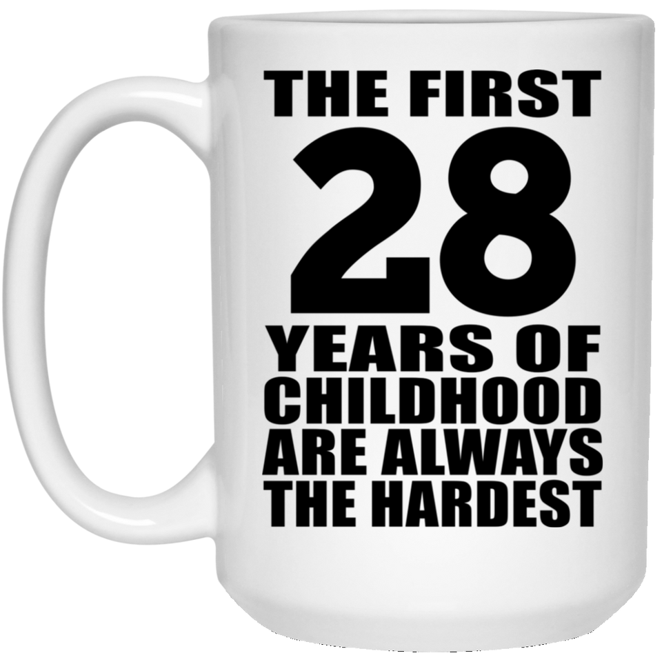 28th Birthday First 28 Years of Childhood Are The Hardest - 15oz Coffee Mug