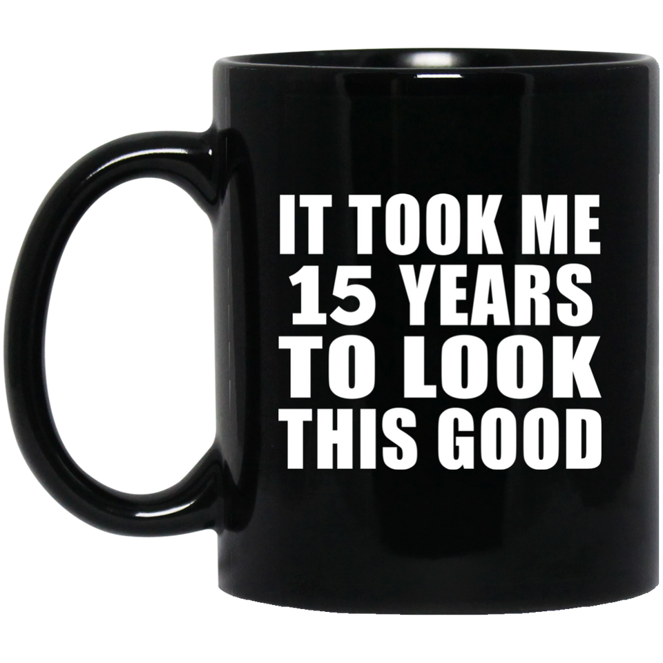 15th Birthday Took Me 15 Years To Look This Good - 11 Oz Coffee Mug Black