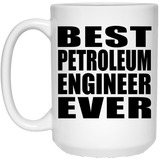 Best Petroleum Engineer Ever - 15 Oz Coffee Mug