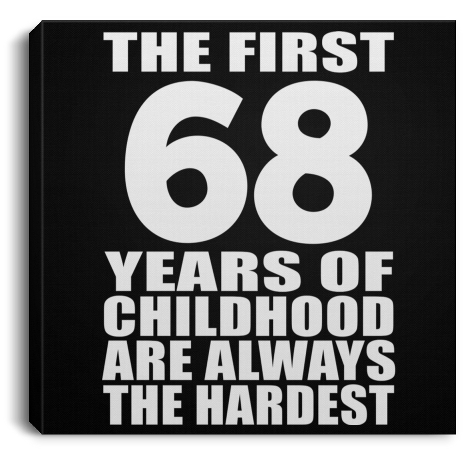 68th Birthday First 68 Years of Childhood Are The Hardest - Canvas Square