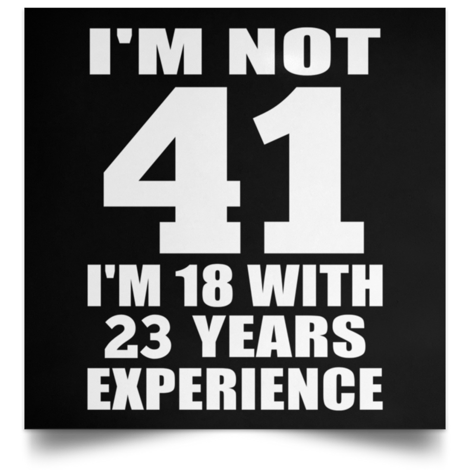 41st Birthday I'm Not 41 I'm 18 With 23 Years Experience - Poster Square