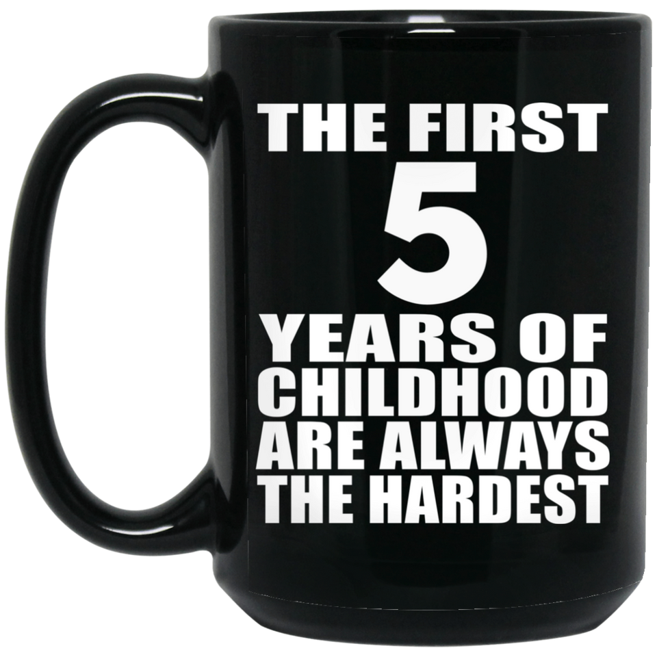 5th Birthday First 5 Years of Childhood Are The Hardest - 15oz Coffee Mug Black