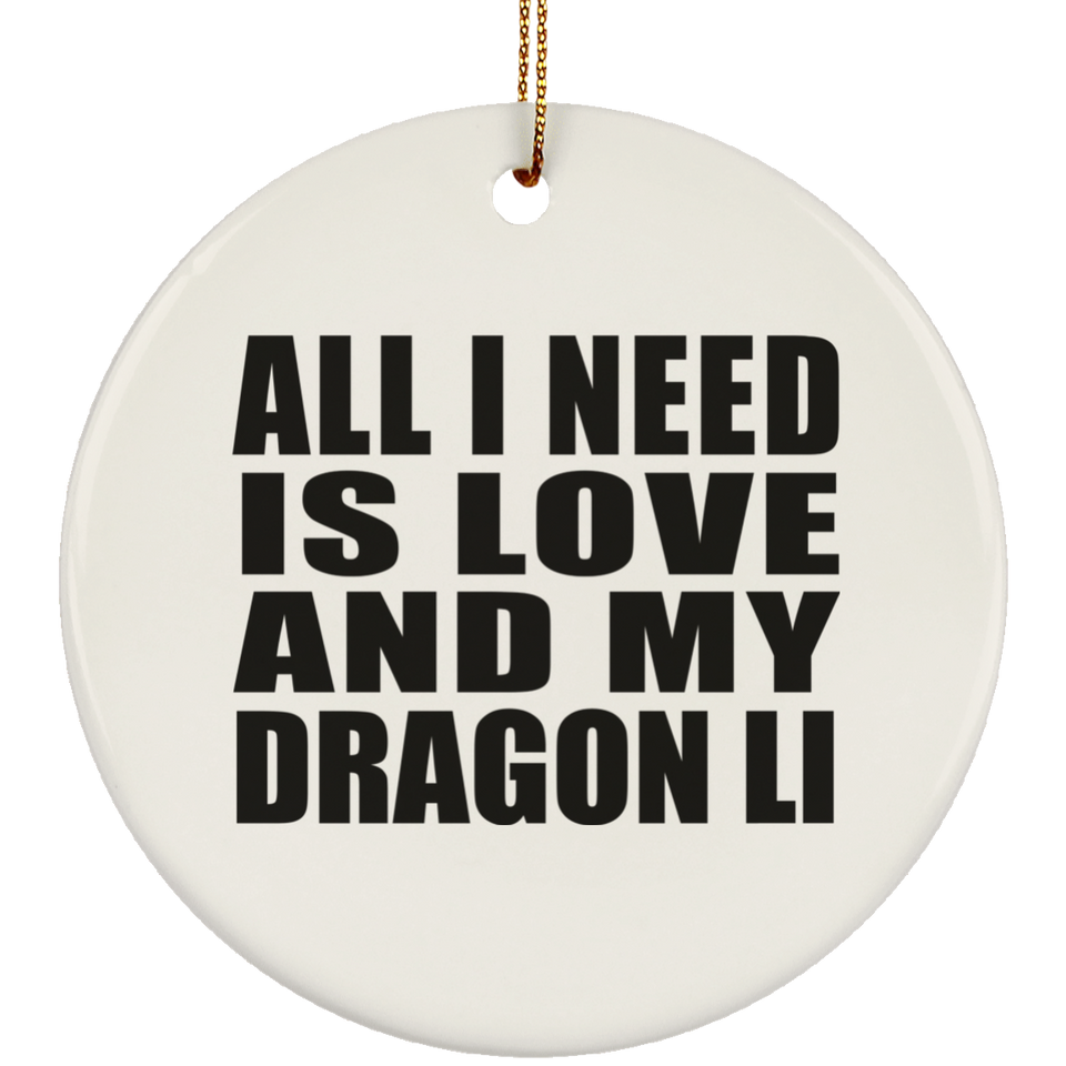 All I Need Is Love And My Dragon Li - Circle Ornament