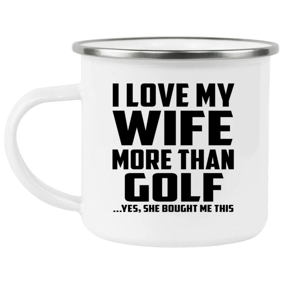 I Love My Wife More Than Golf - 12oz Camping Mug