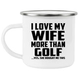 I Love My Wife More Than Golf - 12oz Camping Mug