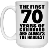 70th Birthday First 70 Years of Childhood Are The Hardest - 15oz Coffee Mug