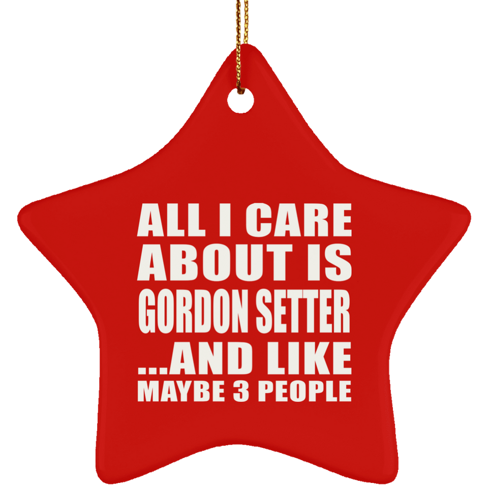 All I Care About Is Gordon Setter - Star Ornament