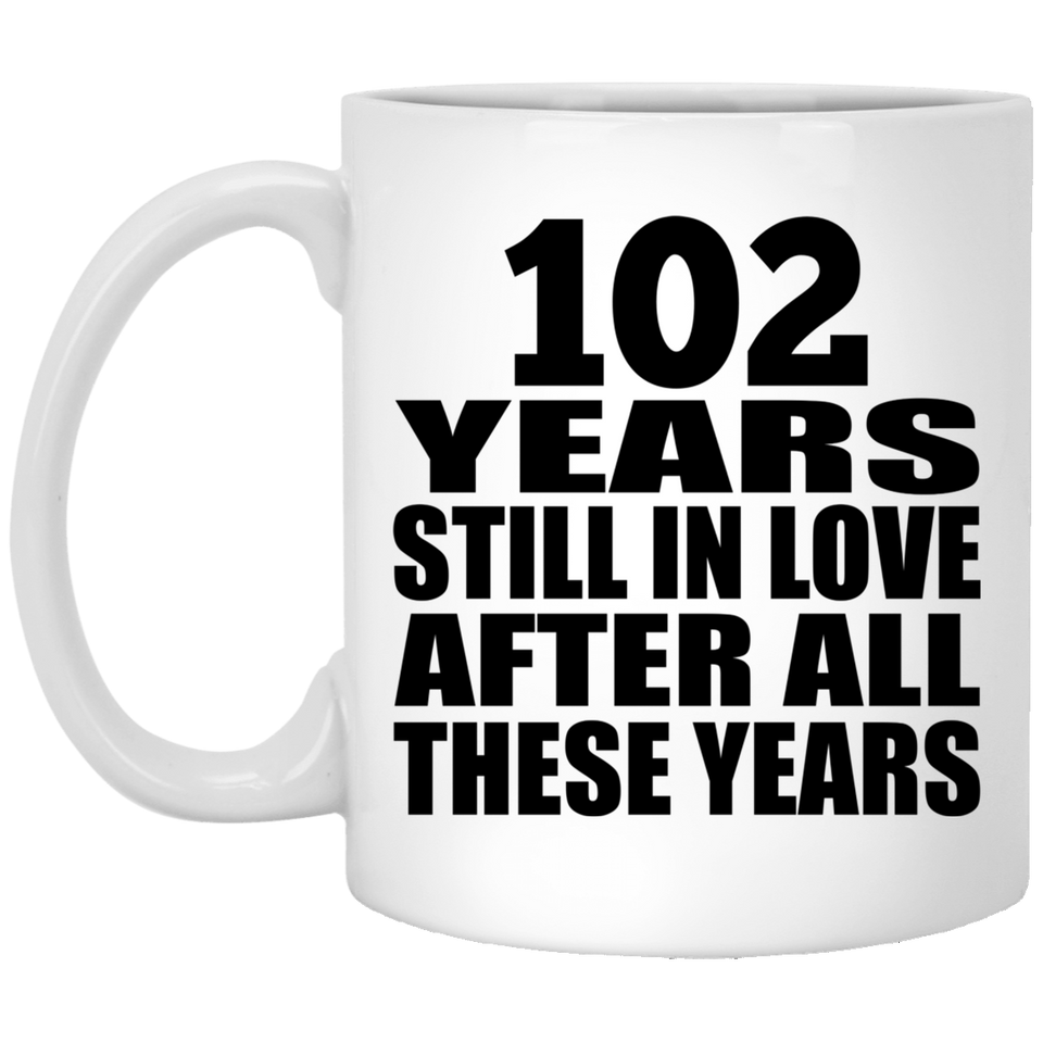 102nd Anniversary 102 Years Still In Love After These Years - 11oz Coffee Mug