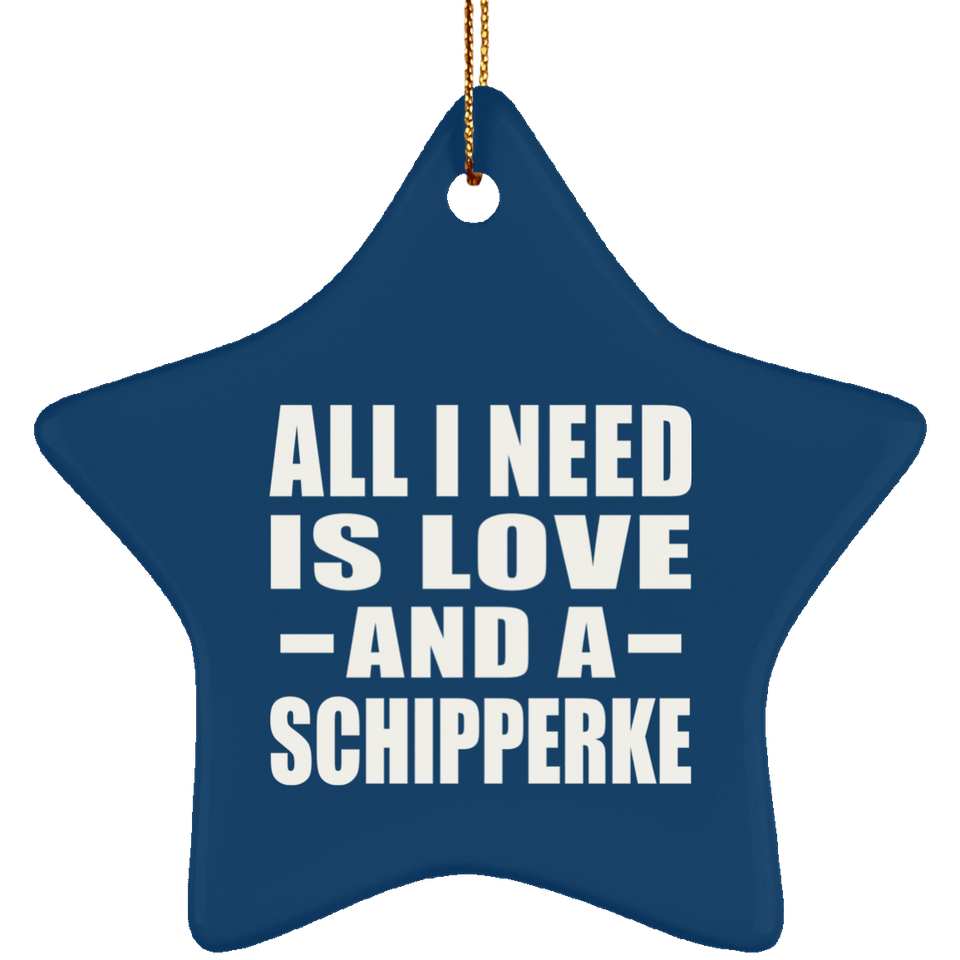 All I Need Is Love And A Schipperke - Star Ornament