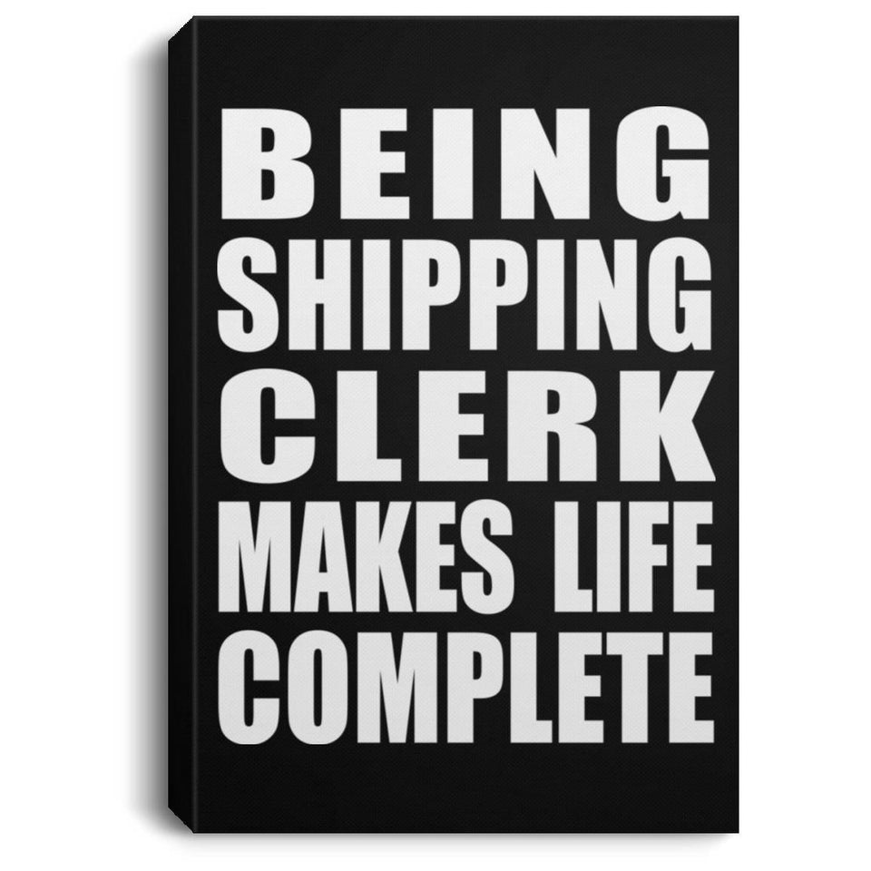 Being Shipping Clerk Makes Life Complete - Canvas Portrait
