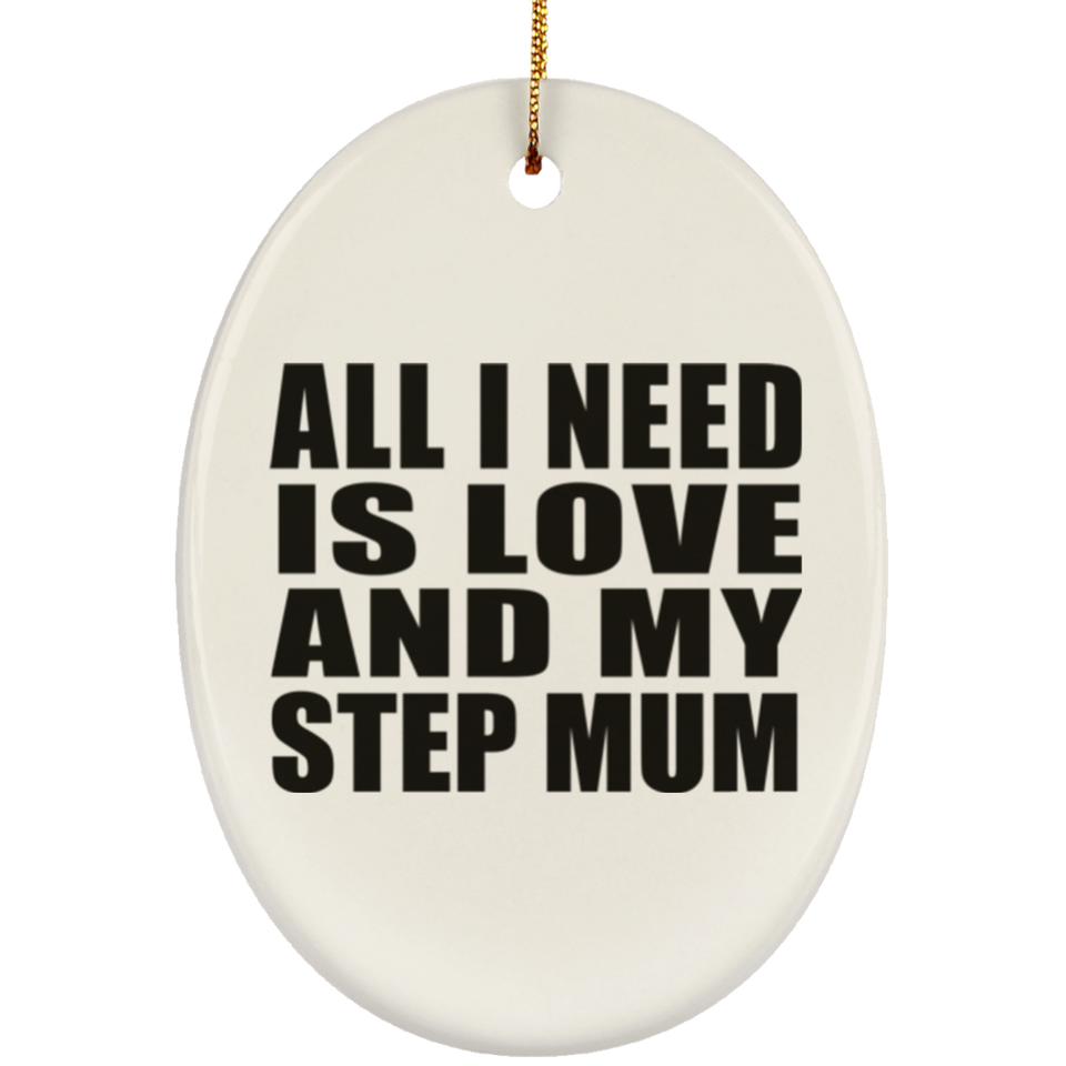 All I Need Is Love And My Step Mum - Oval Ornament