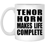 Tenor Horn Makes Life Complete - 11oz Coffee Mug