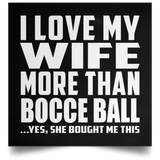 I Love My Wife More Than Bocce Ball - Poster Square