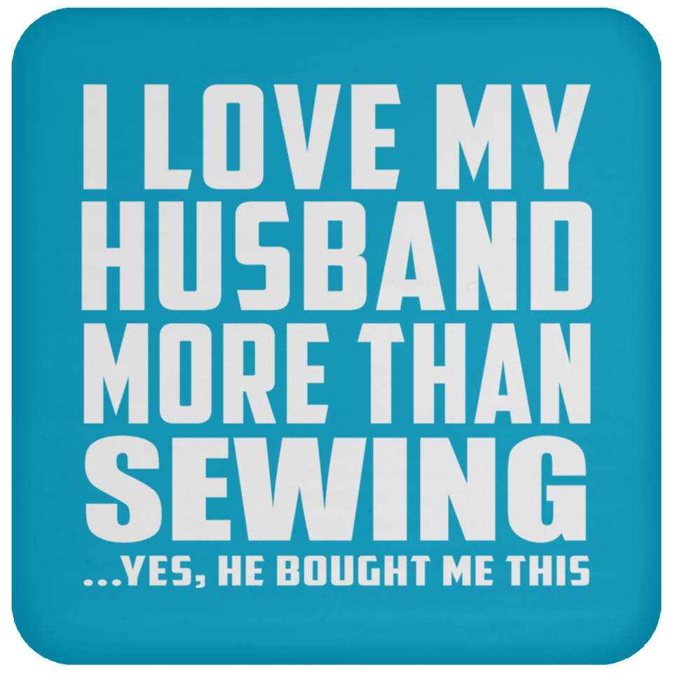 I Love My Husband More Than Sewing - Drink Coaster